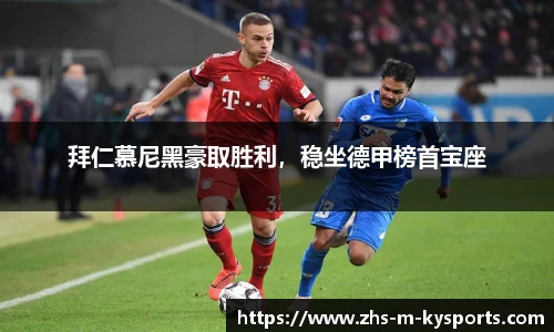 拜仁慕尼黑豪取胜利，稳坐德甲榜首宝座