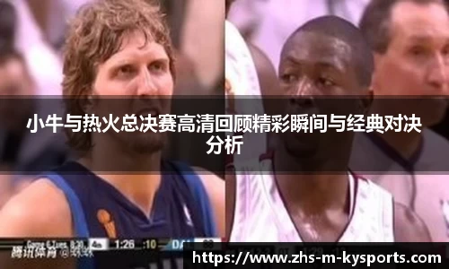 小牛与热火总决赛高清回顾精彩瞬间与经典对决分析