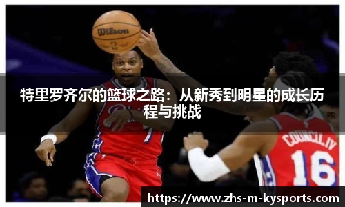 特里罗齐尔的篮球之路：从新秀到明星的成长历程与挑战