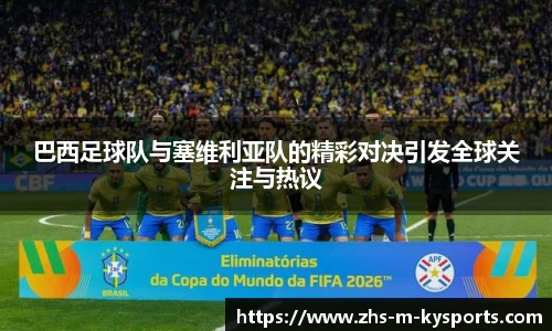 巴西足球队与塞维利亚队的精彩对决引发全球关注与热议