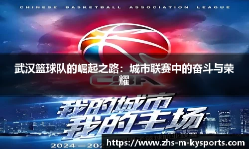 武汉篮球队的崛起之路:城市联赛中的奋斗与荣耀